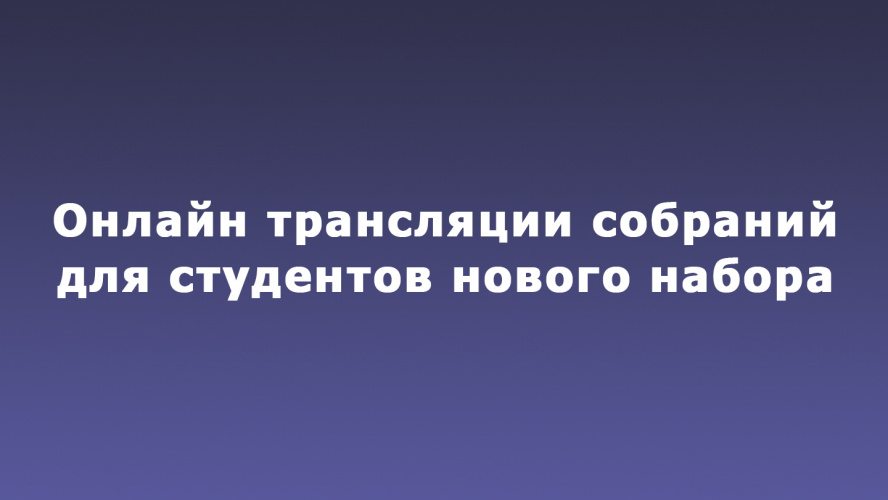 Онлайн трансляции собраний для студентов нового набора